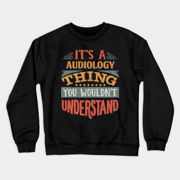 It's A Audiology Thing You Wouldnt Understand - Gift For Audiology Audiologist Crewneck Sweatshirt by giftideas